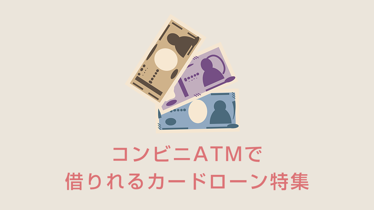 コンビニATMで借りれるカードローン特集！