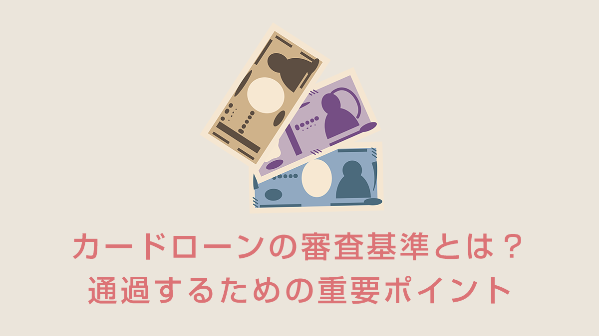カードローンの審査基準とは？通過するための重要ポイントを徹底解説