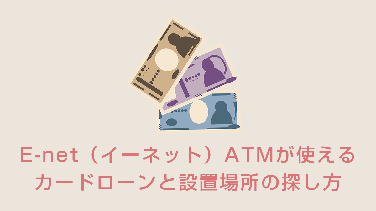 E-net（イーネット）ATMが使えるカードローンと設置場所の探し方