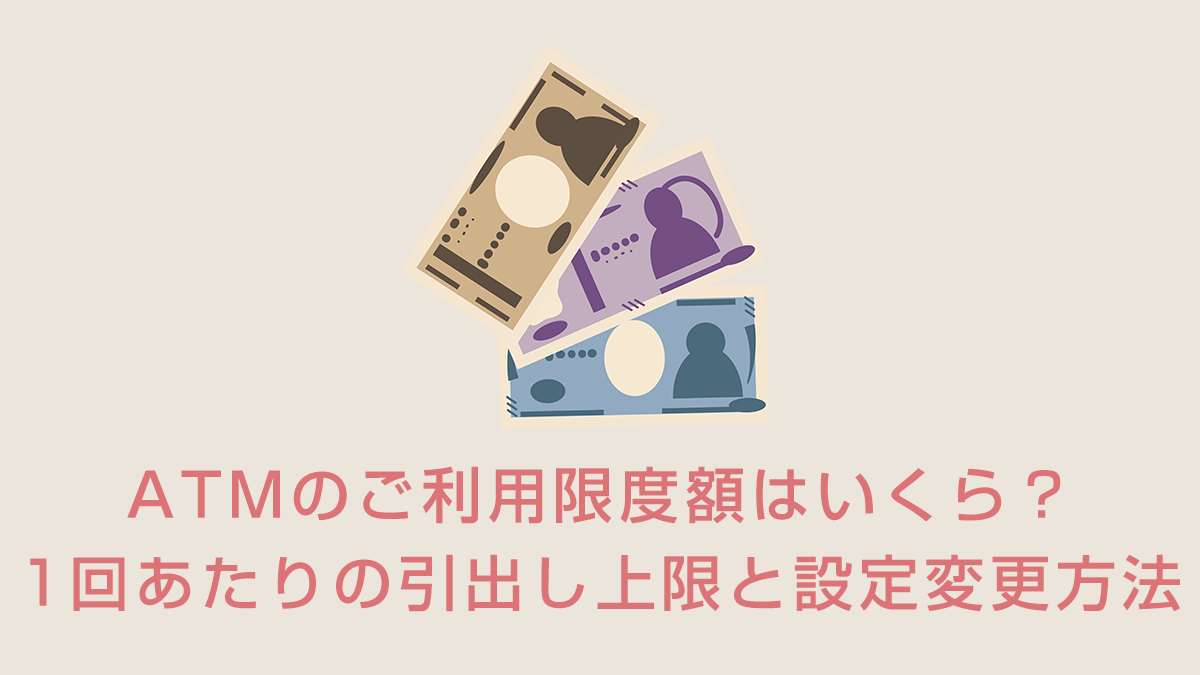 ATMのご利用限度額はいくら？1回あたりの引出し上限と設定変更方法