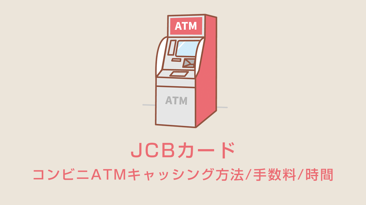 JCBカードのコンビニATMキャッシング方法/手数料/時間