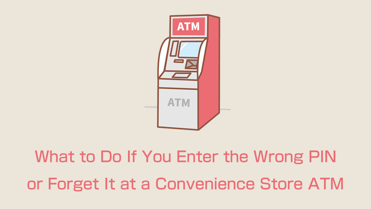What to Do If You Enter the Wrong PIN or Forget It at a Convenience Store ATM