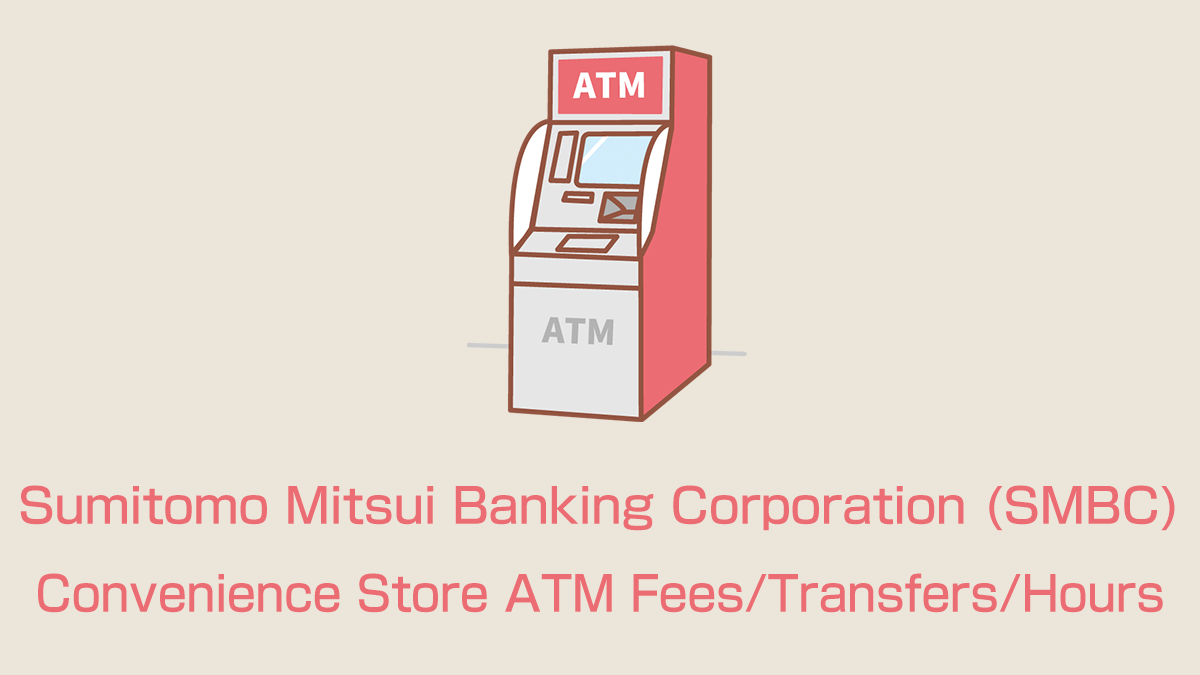 Sumitomo Mitsui Banking Corporation (SMBC) Convenience Store ATM Fees/Transfers/Hours